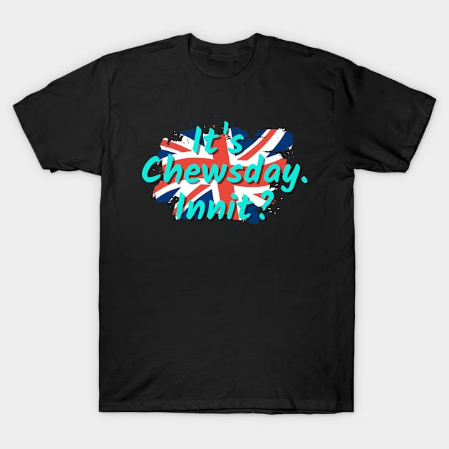 It's Chewsday innit With Union Jack Flag and Blue Letters T-Shirt by DexterFreeman